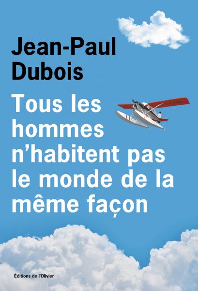 Couverture du roman de Jean-Paul DUBOIS - Tous les hommes n'habitent pas le monde de la même façon